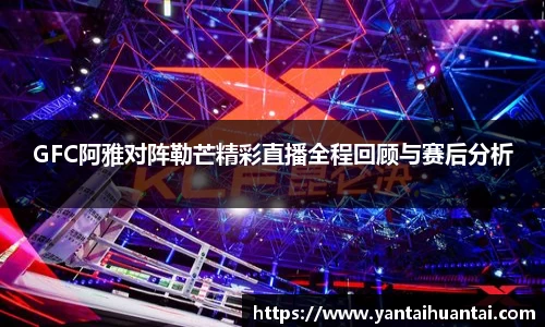 GFC阿雅对阵勒芒精彩直播全程回顾与赛后分析