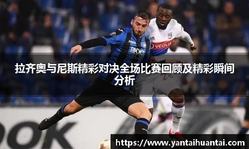 拉齐奥与尼斯精彩对决全场比赛回顾及精彩瞬间分析