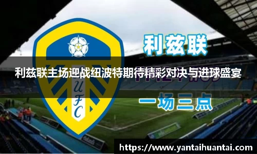 利兹联主场迎战纽波特期待精彩对决与进球盛宴