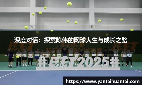 深度对话：探索陈伟的网球人生与成长之路